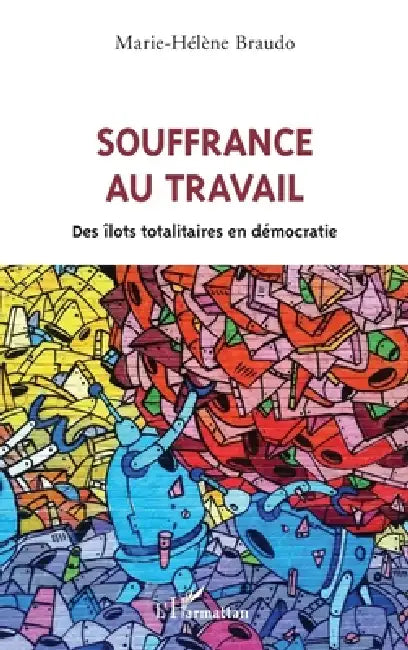 Souffrance au travail: Des îlots totalitaires en démocratie by Marie-Hélène Braudo