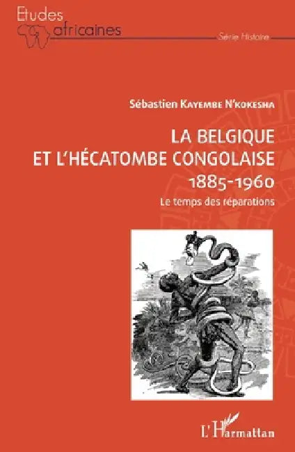 La Belgique et l'hécatombe congolaise 1885-1960: Le temps des réparations by Kayembe n'Kokesha Sebastien