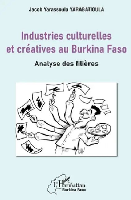 Industries culturelles et créatives au Burkina Faso: Analyse des filières by Yarabatioula Yarassoula Jacob, Yarabatioula Jacob Yarassoula