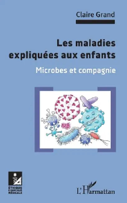 Les maladies expliquées aux enfants: Microbes et compagnie by Claire Grand