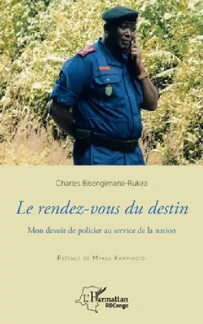 Le rendez-vous du destin: Mon devoir de policier au service de la nation by Bisengimana Rukira Charles