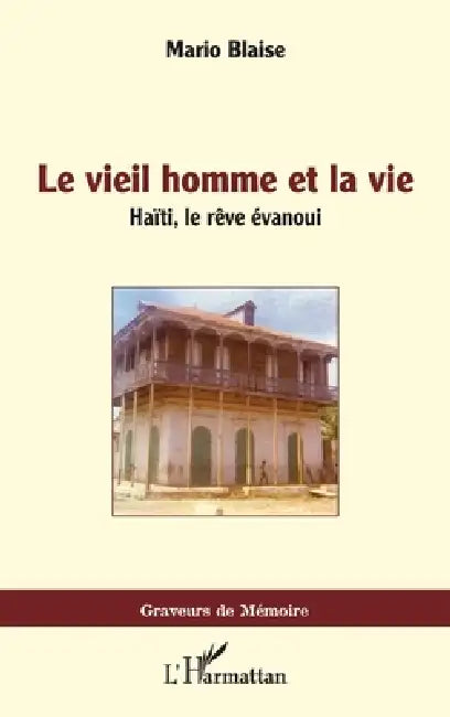 Le vieil homme et la vie: Haïti, le rêve évanoui by Blaise Mario