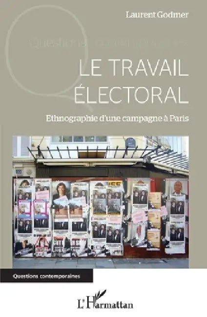 Le travail électoral: Ethnographie d'une campagne à Paris by Godmer Laurent