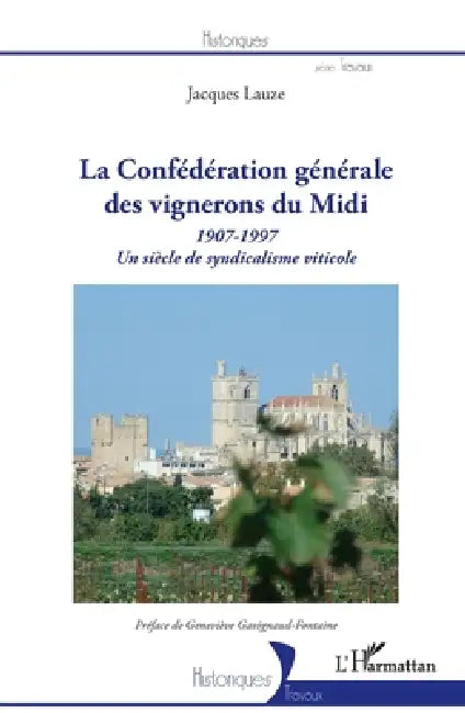 La Confédération générale des vignerons du Midi: 1907-1997 Un siècle de syndicalisme viticole by Lauze Jacques