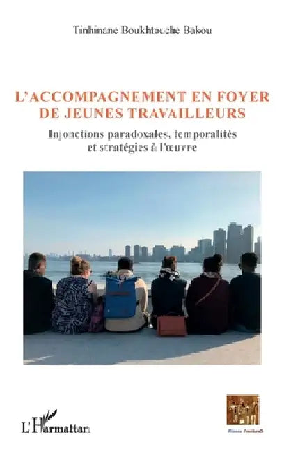 L'accompagnement en foyer de jeunes travailleurs: Injonctions paradoxales, temporalités et stratégies à l'oeuvre by Boukhtouche Bakou Tinhinane