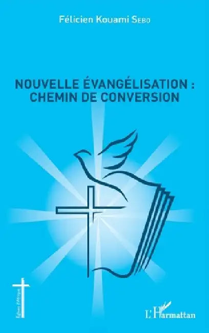 Nouvelle évangélisation: chemin de conversion by Sebo Felicien Kouami