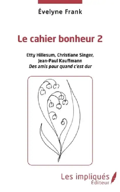 Le cahier bonheur 2: Etty Hillesum, Christiane Singer, Jean-Paul Kauffmann. Des amis pour quand c'est dur by Évelyne Frank