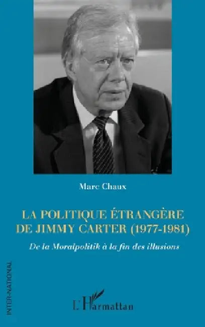 La politique étrangère de Jimmy Carter (1977-1981): De la Moralpolitik à la fin des illusions by Chaux Marc