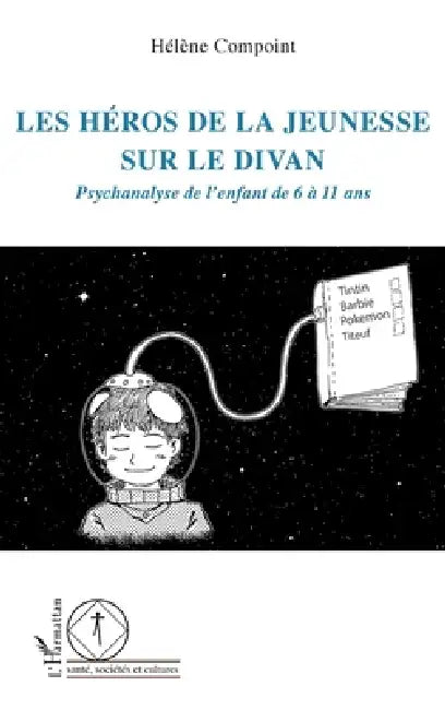 Les héros de la jeunesse sur le divan: Psychanalyse de l'enfant de 6 à 11 ans by Compoint Helene