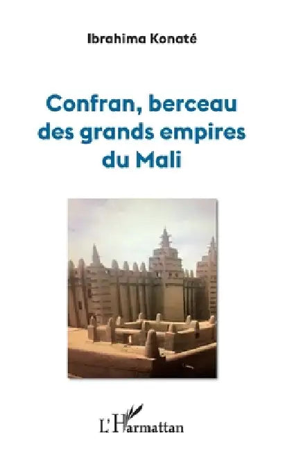 Confran, berceau des grands empires du Mali by Konate Ibrahima