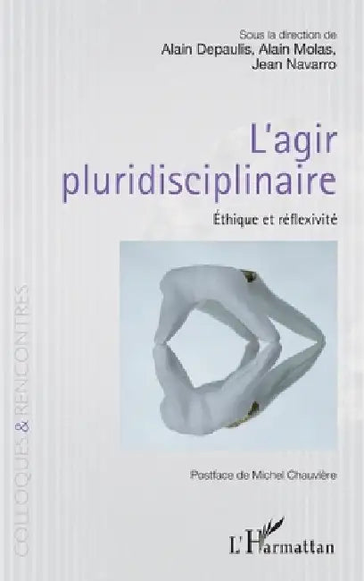 L'agir pluridisciplinaire: Éthique et réflexivité by Molas Alain, Navarro Jean, Alain Depaulis