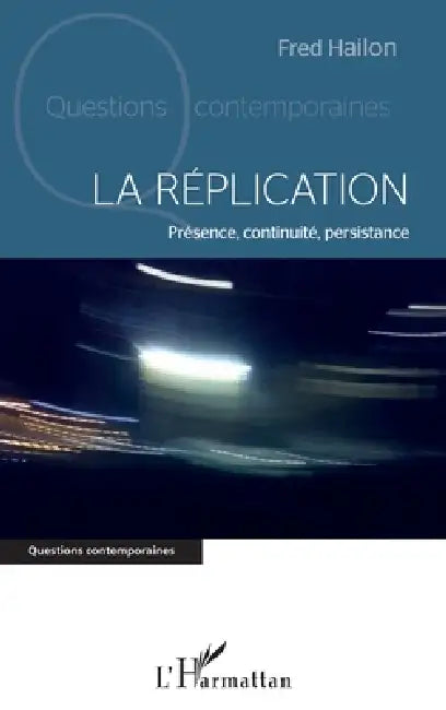 La réplication: Présence, continuité, persistance by Fred Hailon