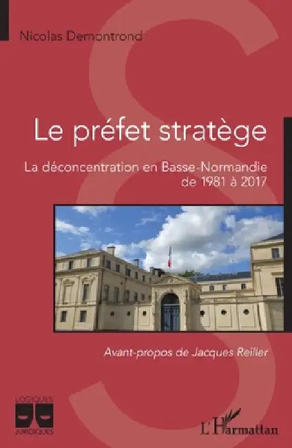 Le préfet stratège: La déconcentration en Basse-Normandie de 1981 à 2017 by Demontrond Nicolas