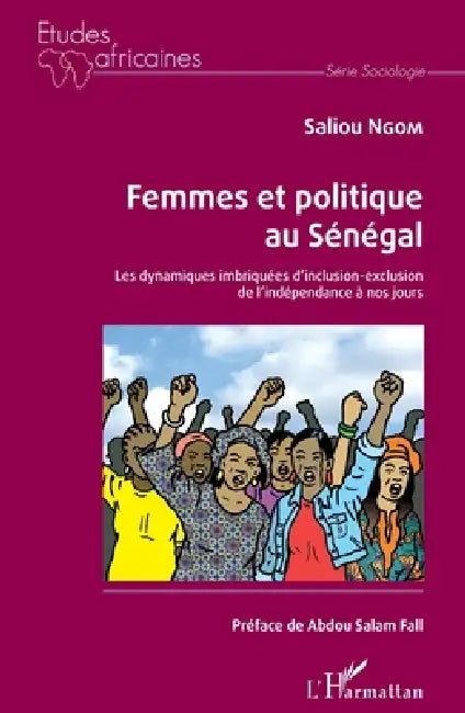 Femmes et politique au Sénégal: Les dynamiques imbriquées d'inclusion-exclusion de l'indépendance à nos jours by Ngom Saliou