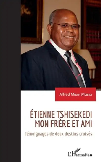 Etienne Tshisekedi mon frère et ami: Témoignage de deux destins croisés by Alfred Mbuyi Mizeka