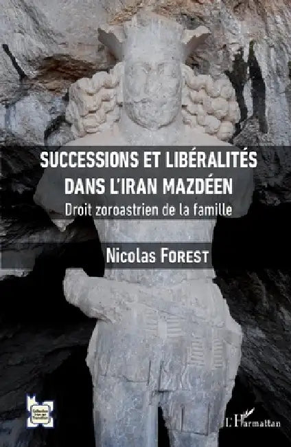 Successions et libéralités dans l'Iran mazdéen: Droit zoroastrien de la famille by Forest Nicolas
