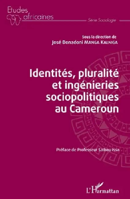 Identités, pluralité et ingénieries sociopolitiques au Cameroun by José Donadoni Manga Kalniga