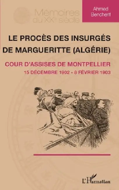 Le procès des insurgés de Margueritte (Algérie): Cour d'assise de Montpellier 15 décembre 1902 - 8 février 1903 by Ahmed Bencherif