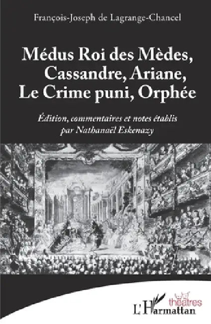 Médus Roi des Mèdes, Cassandre, Ariane, Le Crime puni, Orphée by François-Joseph de Lagrange-Chancel, Nathanaël Eskenazy