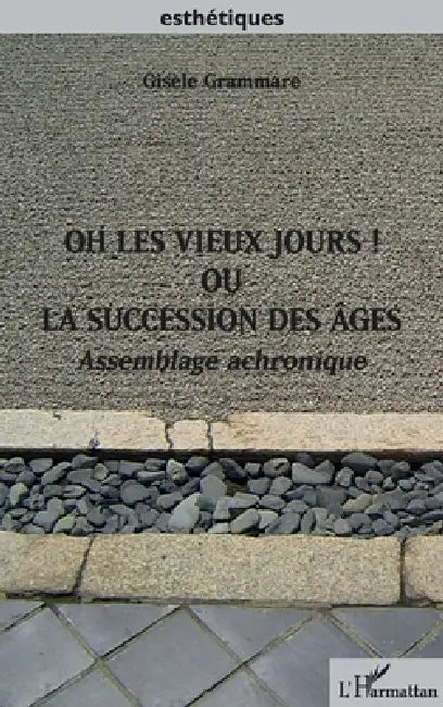 Oh les vieux jours ! Ou la succession des âges: Assemblage achronique by Gisèle Grammare