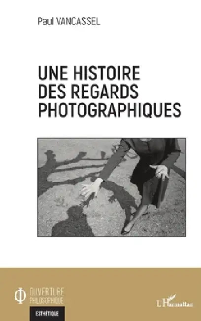 Une histoire des regards photographiques by Vancassel Paul