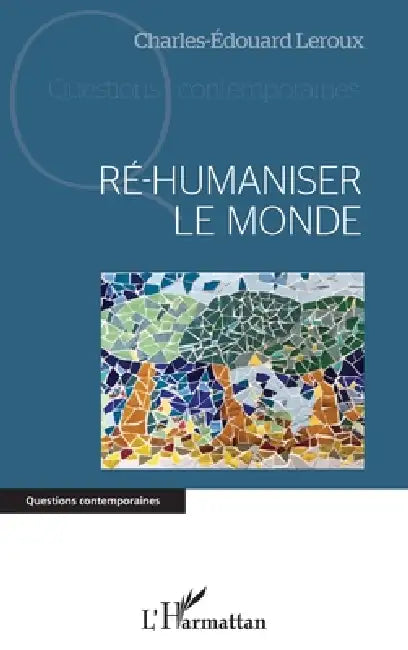 Ré-humaniser le monde by Charles-Edouard LeRoux