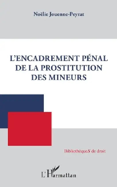 L'encadrement pénal de la prostitution des mineurs by Jouenne-Peyrat Noelie