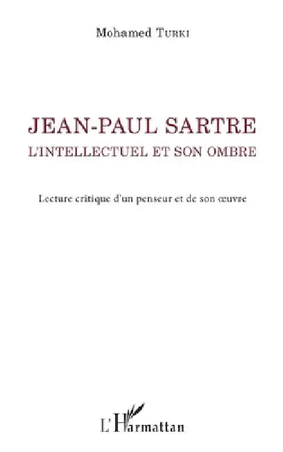 Jean-Paul Sartre. L'intellectuel et son ombre: Lecture critique d'un penseur et de son oeuvre by Turki Mohamed