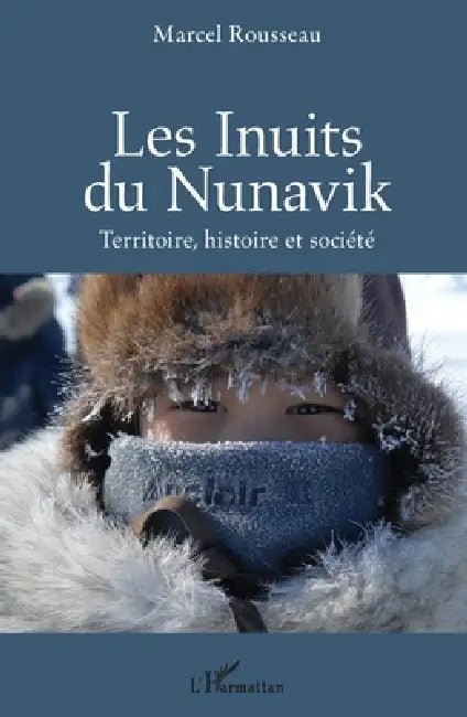 Les Inuits du Nunavik: Terre, histoire et société by Rousseau Marcel