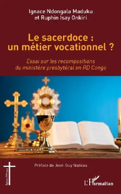 Le sacerdoce: un métier vocationnel ?: Essai sur les recompositions du ministère presbytéral en RD Congo by Onkiri Ruphin Isay, Ignace Ndongala Maduku