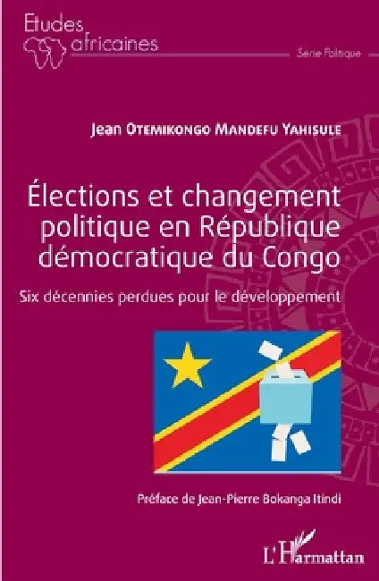 Élections et changement politique en République démocratique du Congo: Six décennies perdues pour le développement by Jean Otemikongo Mandefu Yahisule
