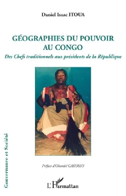 Géographies du pouvoir au Congo: Des Chefs traditionnels aux présidents de la République by Daniel Isaac Itoua