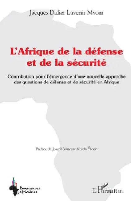 L'Afrique de la défense et de la sécurité: Contribution pour l'émergence d'une nouvelle approche des questions de défense et de sécurité en Afrique by Jacques Didier Lavenir Mvom