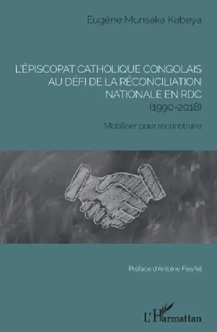 L'épiscopat catholique congolais au défi de la réconciliation nationale en RDC (1990-2018): Mobiliser pour reconstruire by Munsaka Kabeya