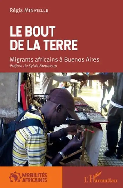Le bout de la terre. Migrants africains à Buenos Aires by Minvielle Regis