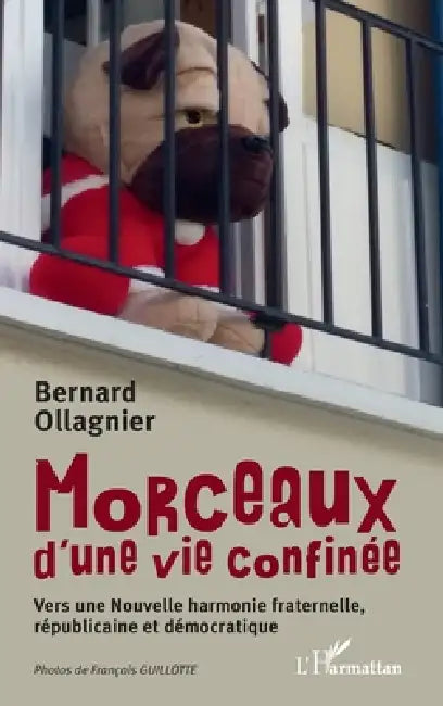 Morceaux d'une vie confinée: Vers une Nouvelle harmonie fraternelle, républicaine et démocratique by Bernard Ollagnier