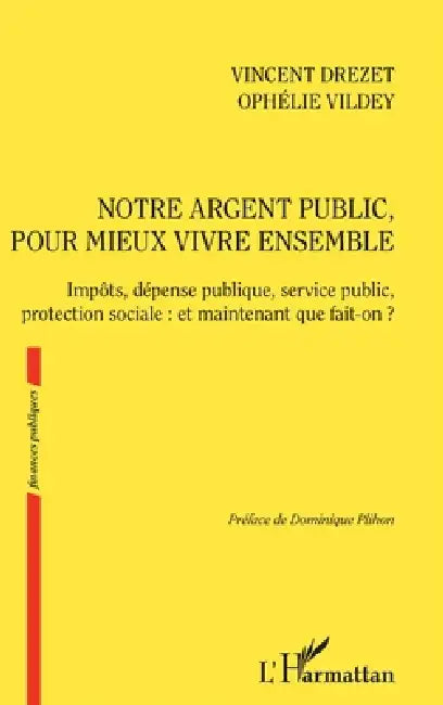 Notre argent public pour mieux vivre ensemble: Impôts, dépense publique, service public, protection sociale: et maintenant que fait-on ? by Vildey Ophelie, Drezet Vincent