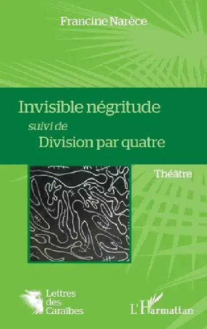 Invisible négritude suivi de Division par quatre: Théâtre by Francine Narèce