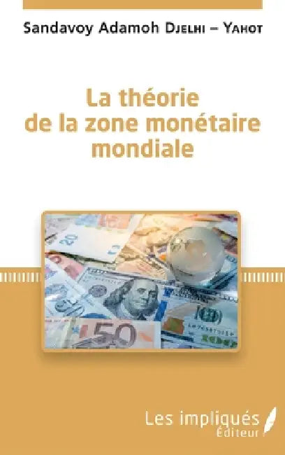 La théorie de la zone monétaire mondiale by Sandavoy Adamoh Djelhi Yahot