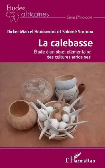 La calebasse. Étude d'un objet élémentaire des cultures africaines by Salomé Soloum, Houenoude Didier Marcel