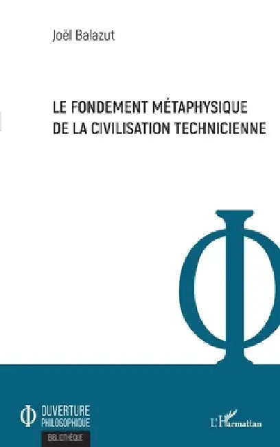 Le fondement métaphysique de la civilisation technicienne by Joël Balazut