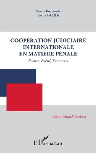 Coopération judiciaire internationale en matière pénale: France, Brésil, Suriname by Falxa Joana
