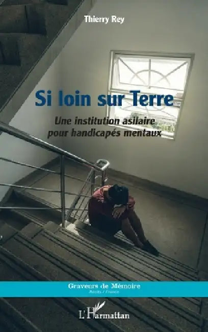 Si loin sur Terre: Une institution asilaire pour handicapés mentaux by Rey Thierry