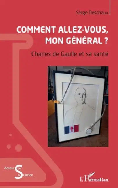 Comment allez-vous, mon général ?: Charles de Gaulle et sa santé by Deschaux Serge