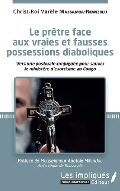 Le prêtre face aux vraies et fausses possessions diaboliques: Vers une pastorale conjuguée pour sauver le ministère d'exorcisme au Congo by Massamba Nkwizulu Christ Roi Varele