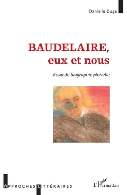 Baudelaire, eux et nous: Essai de biographie plurielle by Duga Danielle