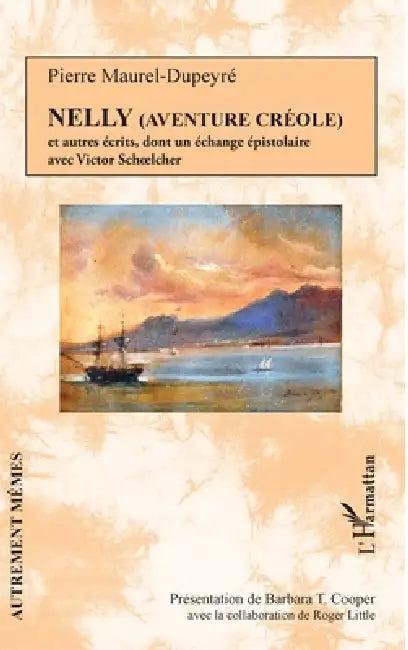 Nelly (Aventure créole) et autres récits,: dont un échange épistolaire avec Victor Schoelcher by Barbara T. Cooper, Roger Little