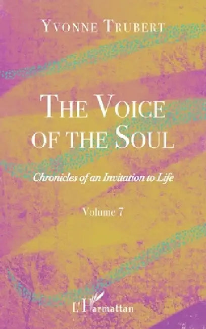 The Voice of the Soul: Chronicles of an Invitation to Life Volume 7 by Yvonne Trubert, Albertine Gentou
