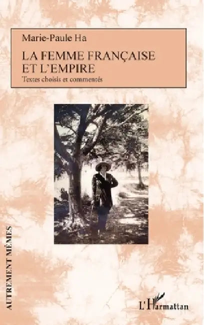 La femme française et l'empire: Textes choisis et commentés by Ha Marie-Paule