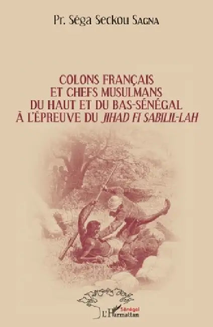 Colons français et chefs musulmans du Haut et du Bas-Sénégal: à l'épreuve du jihad Fi Sabilil-Lâh by Sagna Sega Seckou